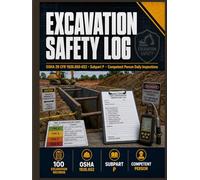 Excavation Safety Log: 100 Trenching Inspection Records with Competent Person Daily Certification, Soil Classification Worksheets, Protective System ... | OSHA 29 CFR 1926 Subpart P Compliant