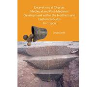 Excavations at Chester. Medieval and Post-Medieval Development within the Northern and Eastern Suburbs to c. 1900