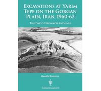 Excavations at Yarim Tepe on the Gorgan Plain, Iran, 1960-62: The David Stronach Archives (British Institute of Persian Studies Archaeological Monograph Series)