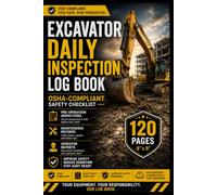 Excavator Daily Inspection Log Book OSHA-Compliant Safety Checklist | 120 Pages for Pre-Operation Inspections, Maintenance Records & Operator Reports (6×9)