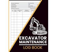 Excavator Maintenance Log Book: Repair, Service & Inspection Record for Heavy Equipment - Track Hours, Parts, Costs & Performance