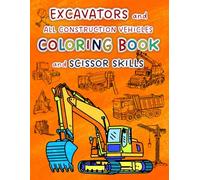 EXCAVATORS and ALL CONSTRUCTION VEHICLES, COLORING BOOK and SCISSOR SKILLS: Color, cut out and build your construction site!! Bulldozers, excavators, ... equipment, and all imaginable work vehicles!!