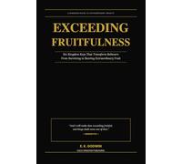 Exceeding Fruitfulness: Six Kingdom Keys That Transform Believers From Surviving to Bearing Extraordinary Fruit