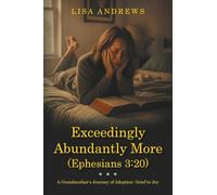 Exceedingly Abundantly More (Ephesians 3:20): A Grandmother’s Journey of Adoption: Grief to Joy
