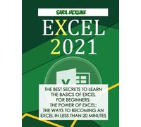 Excel 2021: The Best Secrets To Learn The Basics Of Excel For Beginners: The Power Of Excel: The Ways To Becoming An Excel In Less Than 20 Minutes