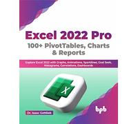 Excel 2022 Pro 100 + PivotTables, Charts & Reports: Explore Excel 2022 with Graphs, Animations, Sparklines, Goal Seek, Histograms, Correlations, Dashboards (English Edition)