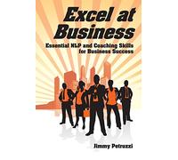 Excel at Business: Essential NLP & Coaching Skills for Business Success: 2 (Excel at NLP)