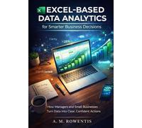 Excel-Based Data Analytics for Smarter Business Decisions: How Managers and Small Businesses Turn Data into Clear, Confident Actions