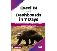 Excel BI and Dashboards in 7 Days : Build interactive dashboards for powerful data visualization and insights