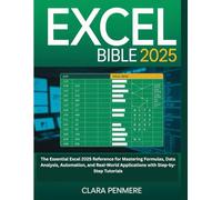 Excel Bible 2025: The Essential Excel 2025 Reference for Mastering Formulas, Data Analysis, Automation, and Real-World Applications with Step-by-Step Tutorials