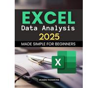 Excel Data Analysis 2025 Made Simple for Beginners: Master Step By Step Excel Data Analysis For Beginners To Clean Organize Visualize And Interpret ... And Build Real World Analytical Skills