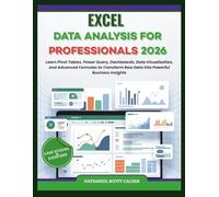 EXCEL DATA ANALYSIS FOR PROFESSIONALS 2026: Learn Pivot Tables, Power Query, Dashboards, Data Visualization, and Advanced Formulas to Transform Raw Data into Powerful Business Insights