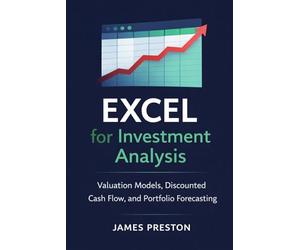 Excel for Investment Analysis: Valuation Models, Discounted Cash Flow, and Portfolio Forecasting
