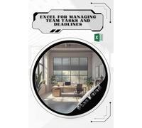 Excel for Managing Team Tasks and Deadlines: Your Road from Novice to Skilled Professional