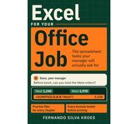 Excel for Your Office Job: A Beginner's Step-by-Step Guide to the Spreadsheet Tasks Your Manager Will Actually Ask For, with Practice Files and Every Formula Tested