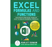 Excel Formulas and Functions: The Step by Step Excel Guide on how to Create Powerful Formulas