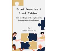 Excel Formulas & Pivot Tables: Basic knowledge for the beginner in a language you can understand