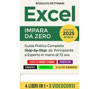 Excel: IMPARA DA ZERO: Guida Pratica Completa Step- by-Step da Principiante a Esperto in meno di 72 ore - Con 3 Video Corsi, Esercizi, Grafici, Modelli e altri 3 Bonus