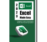 Excel Made Easy: Microsoft Excel for Beginners - A Beginner's Guide to Mastering the World's Most Powerful Spreadsheet