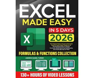 Excel Made Easy: The Fastest Path to Excel at Microsoft Excel in Just 5 Days Thanks to AI. Practical Exercises to Master Formulas, Build Stunning Dashboards, and Avoid Slip-Ups at Work