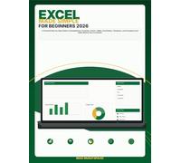 Excel Made Simple for Beginners 2026: A Practical Step-by-Step Guide to Spreadsheets, Formulas, Charts, Tables, PivotTables, Templates, and Everyday Excel Skills Without the Overwhelm