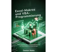 Excel-Makros und VBA-Programmierung: Automatisieren von Tabellenkalkulationen mit Visual Basic für Anwendungen