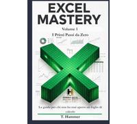 Excel Mastery - I Primi Passi da Zero Volume 1: La guida per chi non ha mai aperto un foglio di calcolo (Hammer Social Mastery Series)