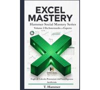 Excel Mastery Volume 2 Da Intermedio a Esperto: Fogli di Calcolo Potenziati dall'Intelligenza Artificiale (Hammer Social Mastery Series)
