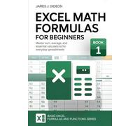 Excel Math Formulas for Beginners: Master SUM, AVERAGE, and Essential Calculations for Everyday Spreadsheets (Basic Excel Formulas and Functions)