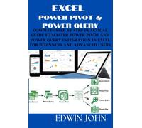 EXCEL POWER PIVOT & POWER QUERY: Complete Step by Step Practical Guide to Master Power Pivot and Power Query Integration in Excel for Beginners and Advanced Users