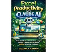 EXCEL PRODUCTIVITY WITH CLAUDE AI: THE COMPLETE CLAUDE AI HANDBOOK: Simple, Practical, No-Fluff Guide to Mastering Writing, Research, Content Creation, and Productivity with Claude