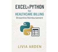 Excel & Python for Healthcare Billing: Streamline Reimbursement: Automating Claims, Reducing Errors, and Accelerating Cash Flow
