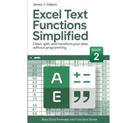 Excel Text Functions Simplified: Clean, Split, and Transform Your Data Without Programming (Basic Excel Formulas and Functions)