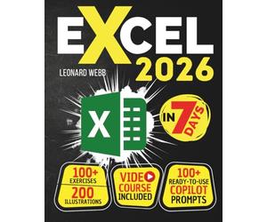 Excel: The Easiest Way to Master Microsoft Excel in 7 Days. 200 Clear Illustrations and 100+ Exercises in This Step-by-Step Guide Designed for Absolute Newbie. Discover Formula, Charts and More