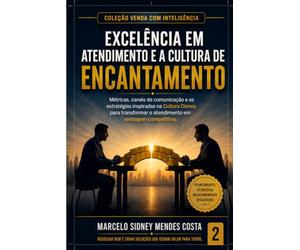 Excelência em Atendimento e a Cultura de Encantamento: Métricas, canais de comunicação e as estratégias inspiradas na Cultura Disney para transformar o atendimento em vantagem competitiva.