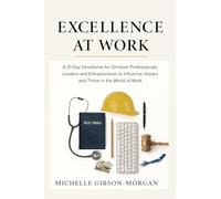 Excellence at Work: A 21-Day Devotional for Christian Professionals, Leaders, and Entrepreneurs to Influence, Impact, and Thrive in the World of Work