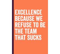 Excellence Because We Refuse To Be The Team That Sucks: Funny Notebook For Coworkers, team , boss