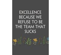 Excellence Because We Refuse To Be The Team That Sucks: Funny Notebook Gift for Friends, Office Saff, Coworkers, Parents, Secret Santa, Christmas, Thanksgiving (6x9 inches - 110 page)