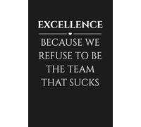 Excellence Because We Refuse To Be The Team That Sucks Notebook: Sarcastic Lined 6x9 Journal for Teamwork and Success