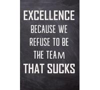 Excellence Because We Refuse To Be The Team That Sucks: Team Appreciation Gifts For Group Co-worker -Blank Lined Notebook And Employee Appreciation Gift -6"x9", 120 Pages