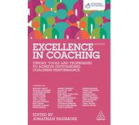 Excellence in Coaching: Theory, Tools and Techniques to Achieve Outstanding Coaching Performance (4th Revised edition)