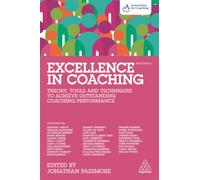 Excellence in Coaching : Theory, Tools and Techniques to Achieve Outstanding Coaching Performance