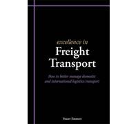 Excellence in Freight Transport How to Better Manage Domestic and International Logistics Transport