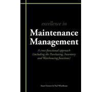 Excellence in Maintenance Management : A Cross-functional Approach (including the Purchasing, Inventory and Warehousing Functions)