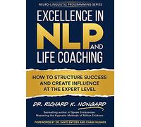 Excellence in NLP and Life Coaching: How to Structure Success and Create Influence at the Expert Level (Neuro-Linguistic Programming)