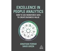 Excellence in People Analytics : How to Use Workforce Data to Create Business Value