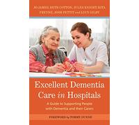 Excellent Dementia Care in Hospitals: A Guide to Supporting People with Dementia and their Carers (University of Bradford Dementia Good Practice Guides)