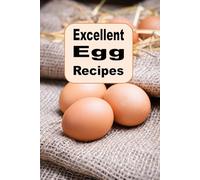 Excellent Egg Recipes: A Cookbook of Scrambled, Poached, Boiled and Baked Eggs (Breakfast Recipes)