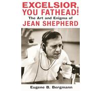 Excelsior, You Fathead!: The Art and Enigma of Jean Shepherd (Applause Books)