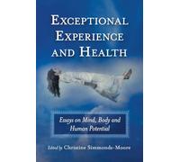 Exceptional Experience and Health: Essays on Mind, Body and Human Potential